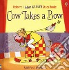 Cow takes a bow. Ediz. a colori libro