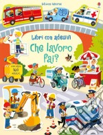 Che lavoro fai? Con adesivi. Ediz. a colori libro