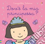 Dov'è la mia principessa? Ediz. a colori libro