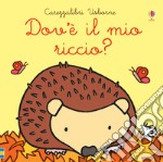 Dov'è il mio riccio? Ediz. a colori libro