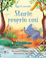 Oggi ti racconto... Storie proprio così. Dai racconti di Rudyard Kipling. Ediz. illustrata libro