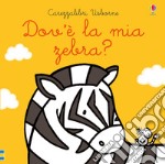 Dov'è la mia zebra? Ediz. a colori libro