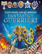 Fantastici guerrieri. Costruisco con gli adesivi. Ediz. a colori libro