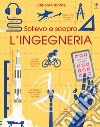 L'ingegneria. Sollevo e scopro. Ediz. a colori libro