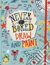 Never get bored book. Draw and paint libro