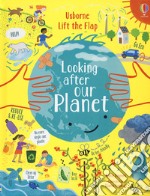 Looking after our planet. Lift the flap. Ediz. a colori libro