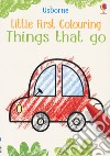 Things that go. Little first colouring libro