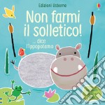 Non farmi il solletico! ...dice l'ippopotamo. Ediz. a colori libro