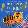 Don't tickle the tiger! Ediz. a colori libro