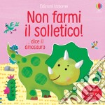 Non farmi il solletico! ...dice il dinosauro. Ediz. a colori libro