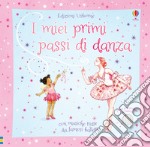 I miei primi passi di danza. Ediz. a colori libro