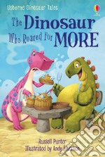 The dinosaur who roared for more. Dinosaur tales. Ediz. a colori libro