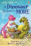 The dinosaur who roared for more. Dinosaur tales. Ediz. a colori libro