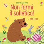 Non farmi il solletico! ...dice l'orso. Ediz. a colori libro