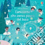 L'unicorno che aveva paura del buio. Ediz. a colori libro