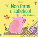 Non farmi il solletico! ...dice il maialino. Ediz. a colori libro