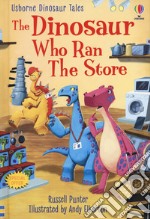 The dinosaur who ran the store. Dinosaur tales. Ediz. a colori libro