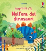 Nell'era dei dinosauri. Scopri chi c'è! Ediz. a colori libro