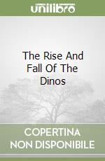 The Rise And Fall Of The Dinos libro