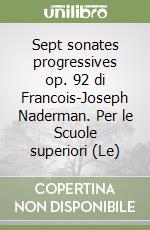 Sept sonates progressives op. 92 di Francois-Joseph Naderman. Per le Scuole superiori (Le) libro