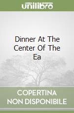 Dinner At The Center Of The Ea