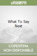 What To Say Next