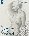 The figurative artist's handbook. A contemporary guide to figure drawing, painting, and composition. Ediz. illustrata libro
