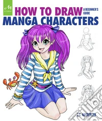 How to draw manga characters. A beginner's guide. Ediz. a colori libro