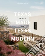 Texas made. Texas modern. The house and the land. Ediz. illustrata libro