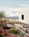 Texas made. Texas modern. The house and the land. Ediz. illustrata libro