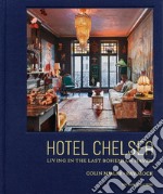 Hotel Chelsea. Living in the last bohemian haven. Ediz. illustrata libro