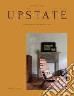 Upstate. Living spaces with space to live. Ediz. illustrata libro