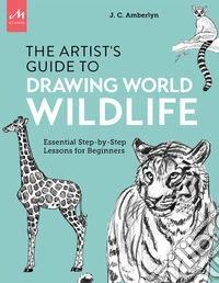 Artist's guide to drawing world wildlife. Essential step-by-step lessons for beginners libro