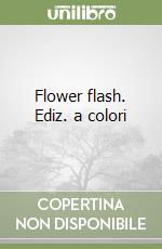 Flower flash. Ediz. a colori