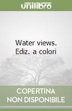 Water views. Ediz. a colori libro