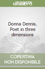 Donna Dennis. Poet in three dimensions