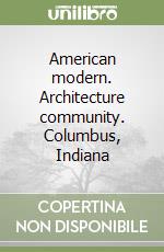 American modern. Architecture community. Columbus, Indiana libro