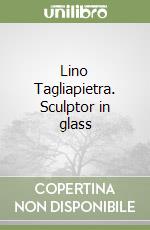 Lino Tagliapietra. Sculptor in glass