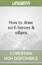 How to draw sci-fi heroes & villains