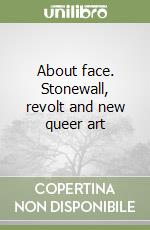 About face. Stonewall, revolt and new queer art libro