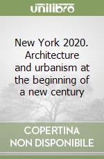 New York 2020. Architecture and urbanism at the beginning of a new century libro