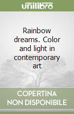 Rainbow dreams. Color and light in contemporary art libro