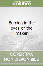 Burning in the eyes of the maker libro