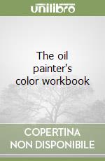 The oil painter's color workbook libro