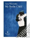 My Berlin Child libro di Wiazemsky Anne