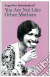 You Are Not Like Other Mothers libro di Schrobsdorff Angelika