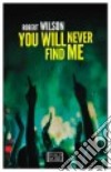 You Will Never Find Me libro di Wilson Robert
