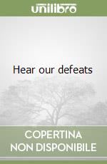 Hear our defeats