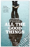 All the good things libro di Fisher Clare