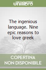 The ingenious language. Nine epic reasons to love greek libro